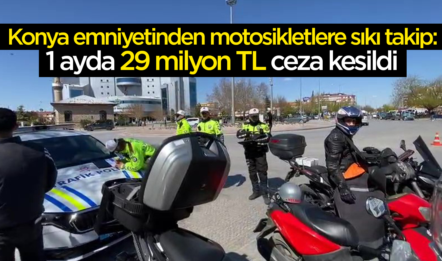 Konya emniyetinden motosikletlere sıkı takip: 1 ayda 29 milyon TL ceza kesildi
