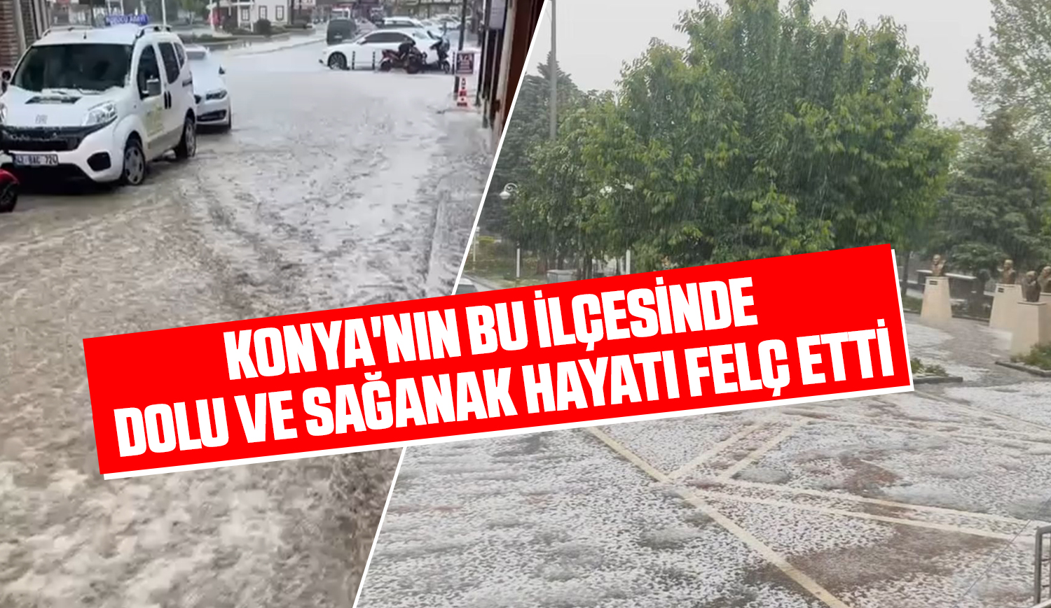 Konya’nın bu ilçesinde dolu ve sağanak hayatı felç etti