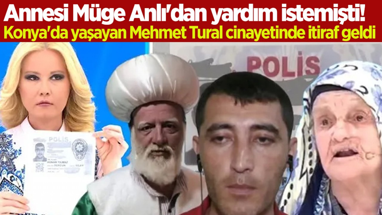 Annesi Müge Anlı’dan yardım istemişti! Konya’da yaşayan Mehmet Tural cinayetinde itiraf geldi