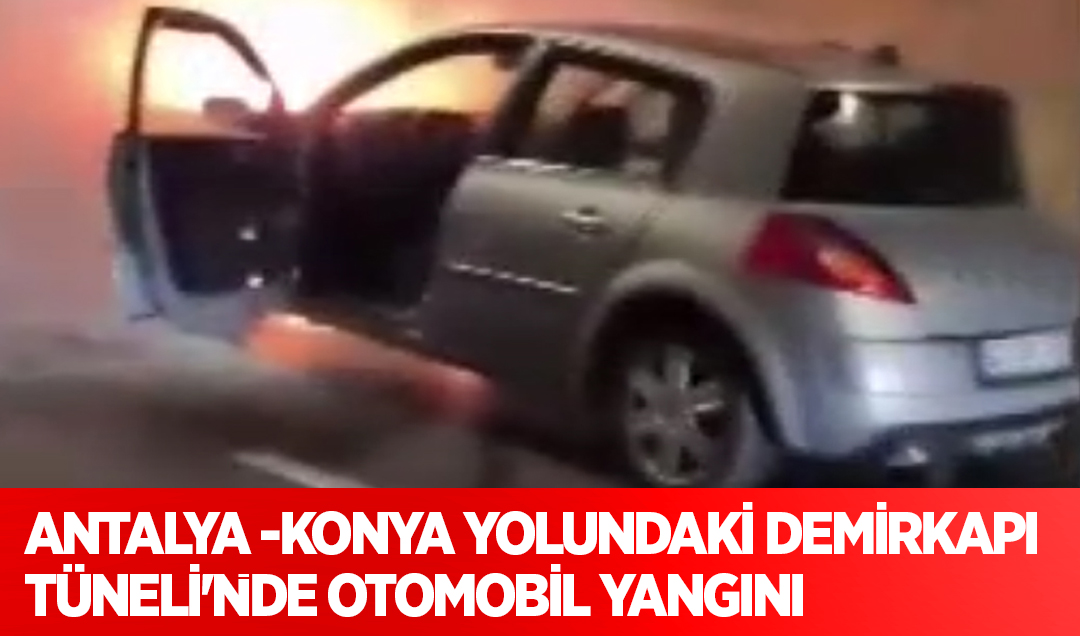 Antalya -Konya yolundaki Demirkapı Tüneli’nde otomobil yangını
