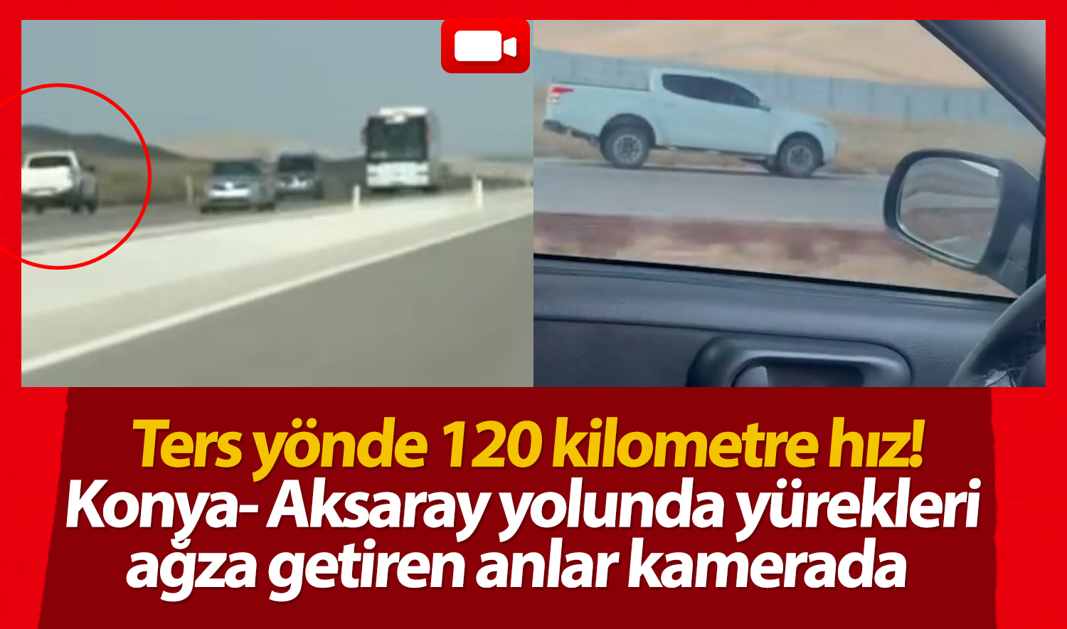 Ters yönde 120 kilometre hız! Konya- Aksaray yolunda yürekleri ağza getiren anlar kamerada