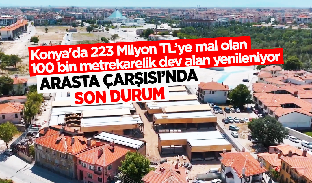Konya’da 223 Milyon TL’ye mal olan 100 bin metrekarelik dev alan yenileniyor: Arasta Çarşısı’nda son durum