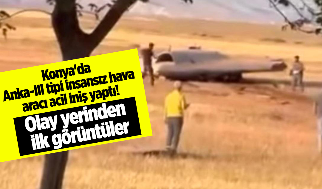 Konya’da Anka-III tipi insansız hava aracı acil iniş yaptı! Olay yerinden ilk görüntüler