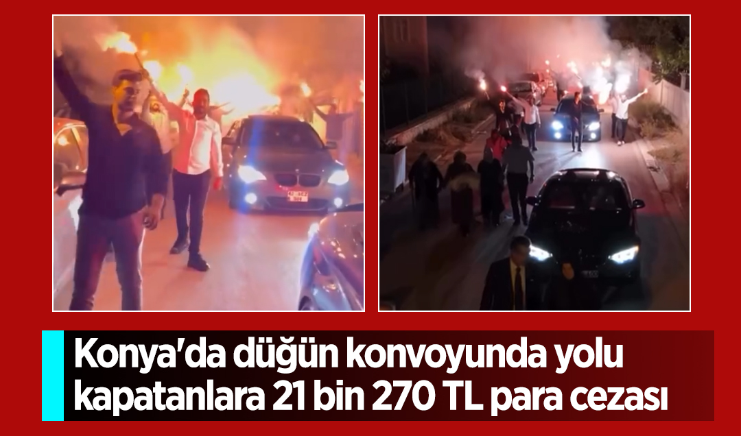 Konya’da düğün konvoyunda yolu kapatanlara 21 bin 270 TL para cezası
