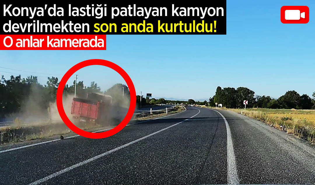 Konya’da lastiği patlayan kamyon devrilmekten son anda kurtuldu! O anlar kamerada
