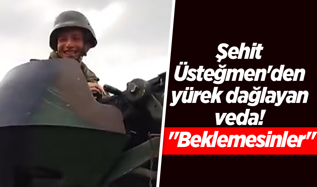 Şehit Üsteğmen’den yürek dağlayan veda: “Beklemesinler“