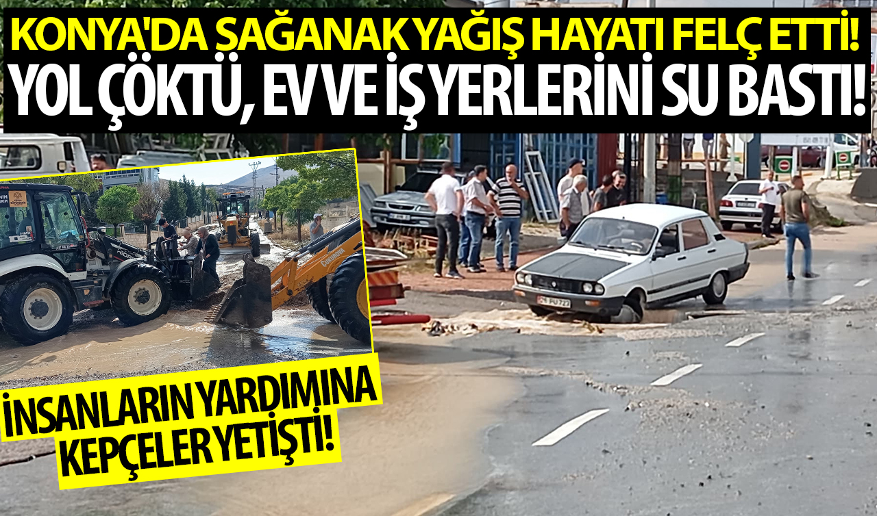 Konya’da sağanak yağış hayatı felç etti! Yol çöktü, ev ve iş yerlerini su bastı! 