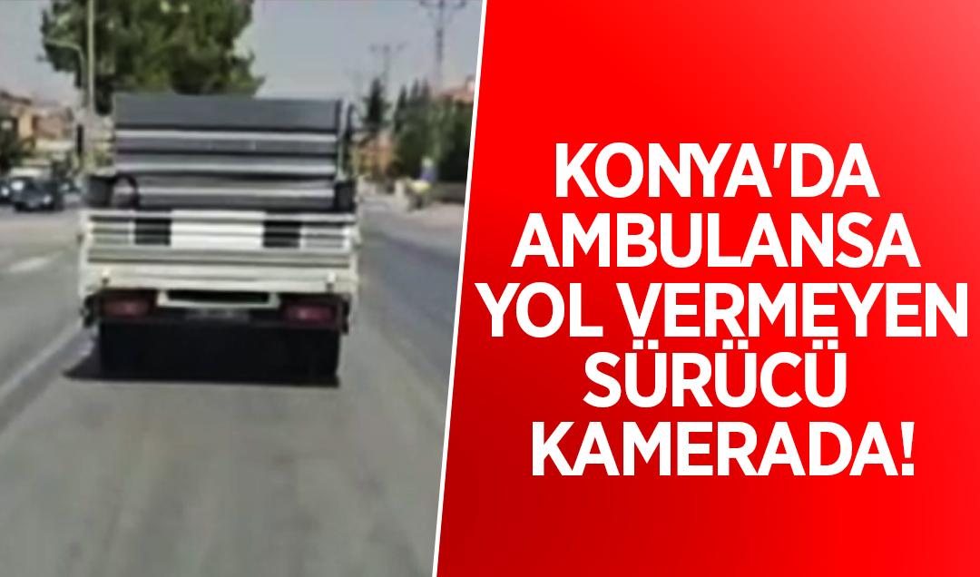 Konya’da ambulansa yol vermeyen sürücü kamerada!