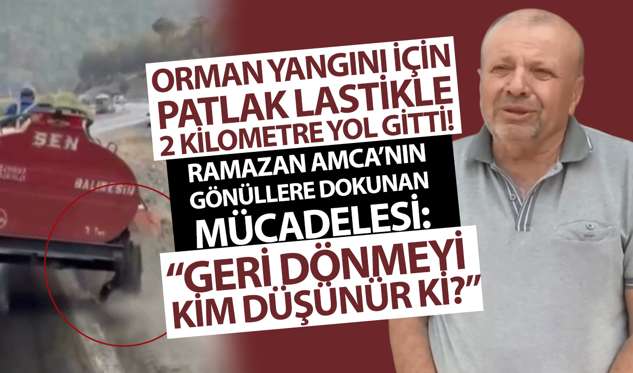 Orman yangını için patlak lastikle 2 kilometre yol gitti! Ramazan Amca’nın gönüllere dokunan mücadelesi: “Geri dönmeyi kim düşünür ki?“