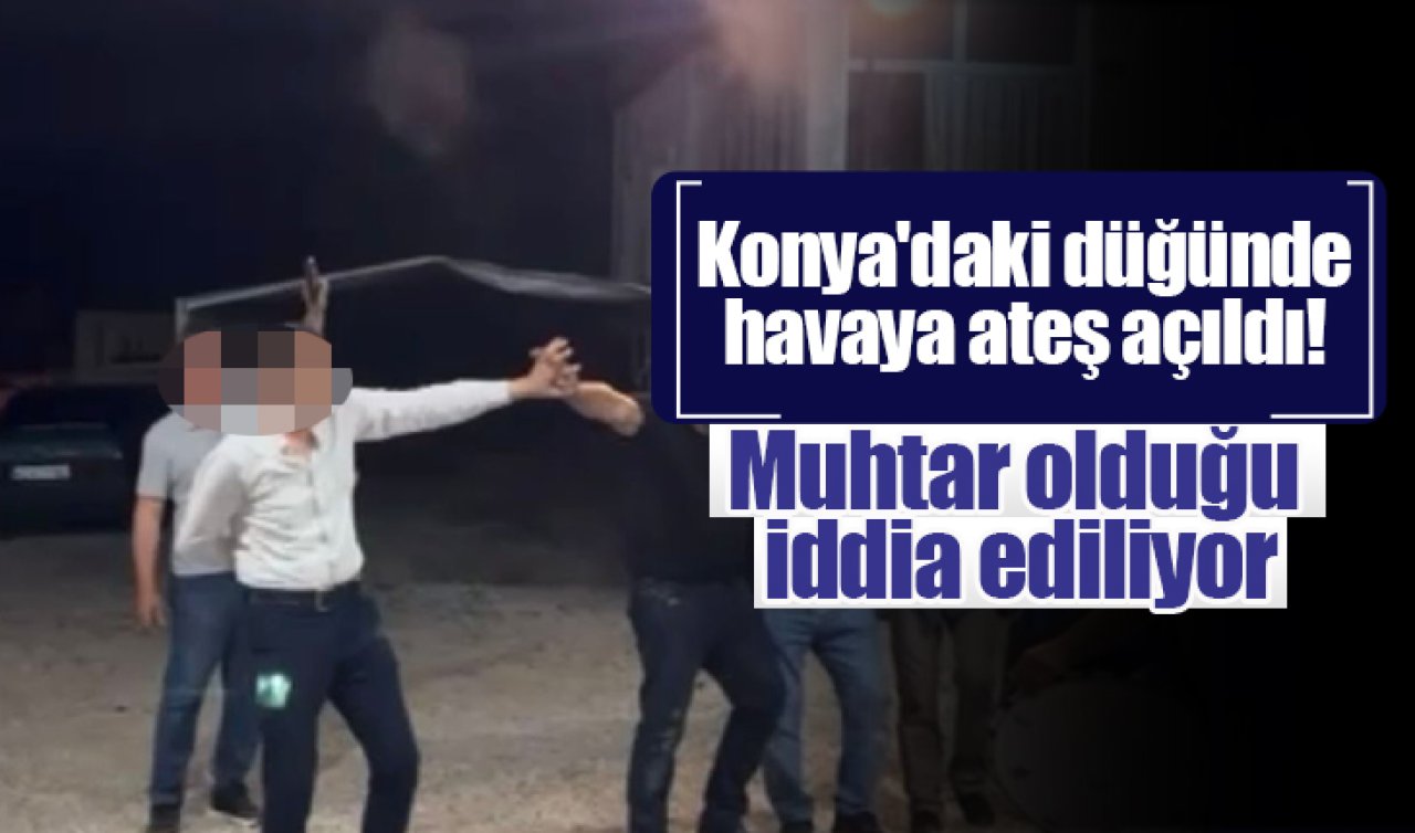 Konya’daki düğünde havaya ateş açıldı! Muhtar olduğu iddia ediliyor