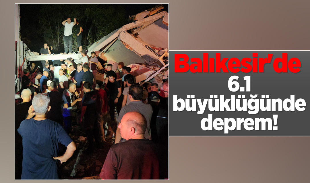 Balıkesir’de 6.1 büyüklüğünde deprem!