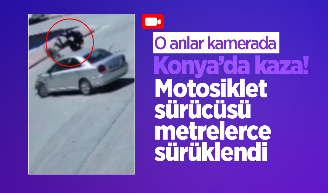 Konya’da kaza! Motosiklet sürücüsü metrelerce sürüklendi! O anlar kamerada