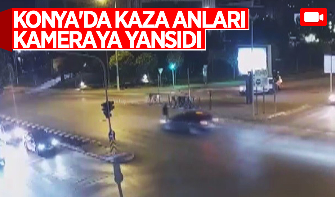 Konya’da kaza anları kameraya yansıdı