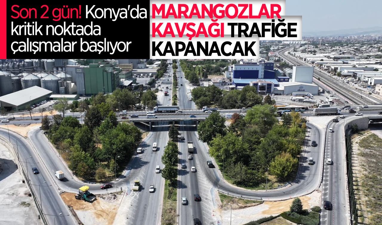 Son 2 gün! Konya’da kritik noktada çalışmalar başlıyor: Marangozlar Kavşağı trafiğe kapanacak