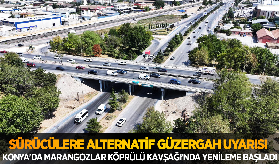 Konya’da Marangozlar Köprülü Kavşağı’nda yenileme başladı: Sürücülere alternatif güzergah uyarısı