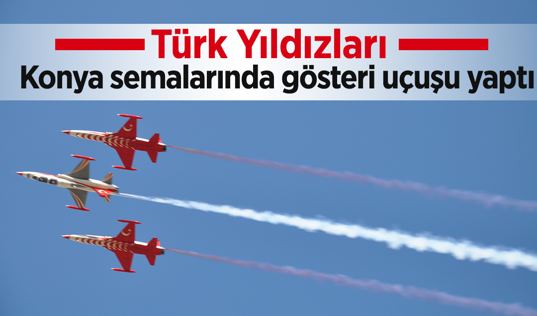 Türk Yıldızları Konya semalarında gösteri uçuşu yaptı