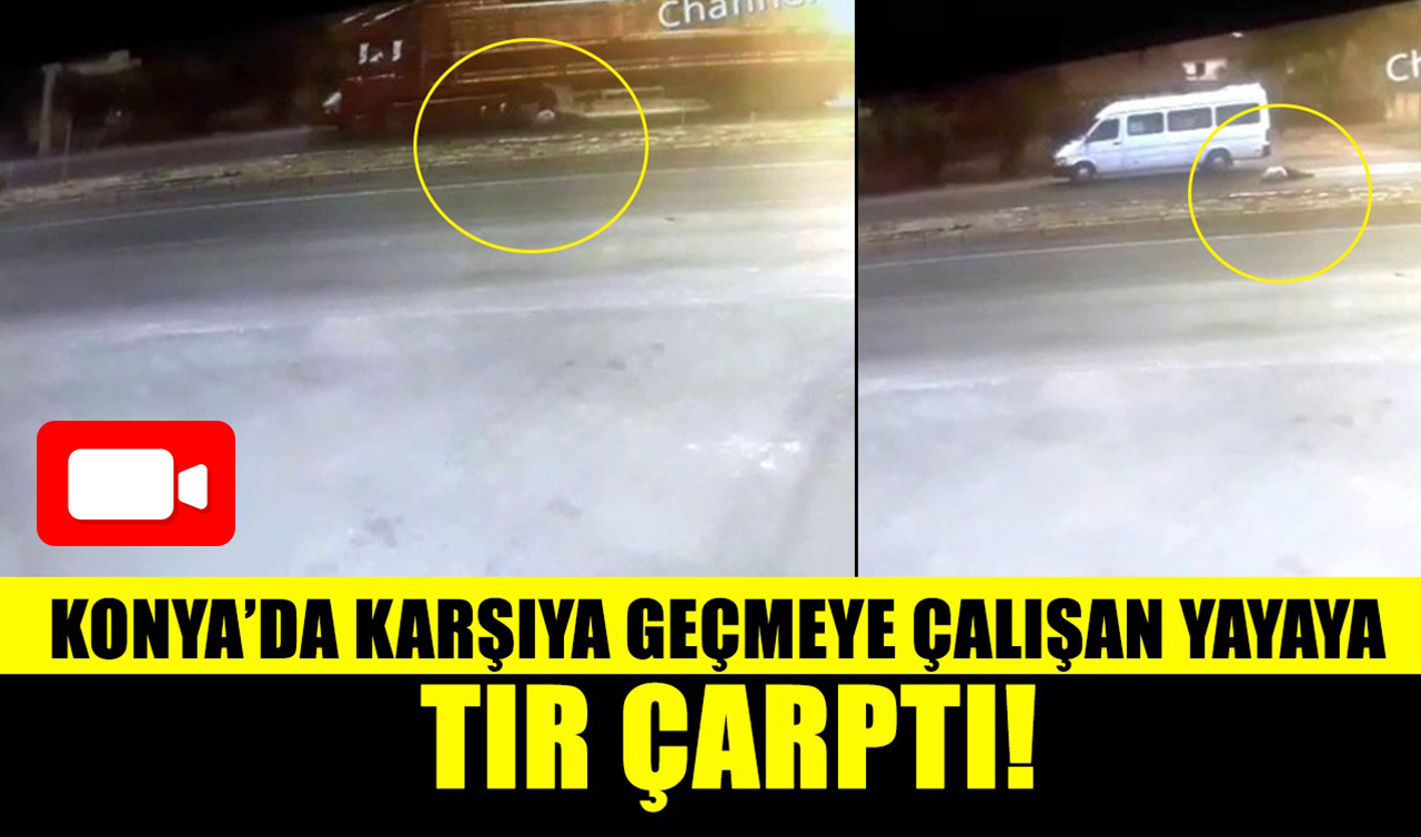 Konya’da karşıya geçmeye çalışan yayaya tır çarptı! O anlar kamerada