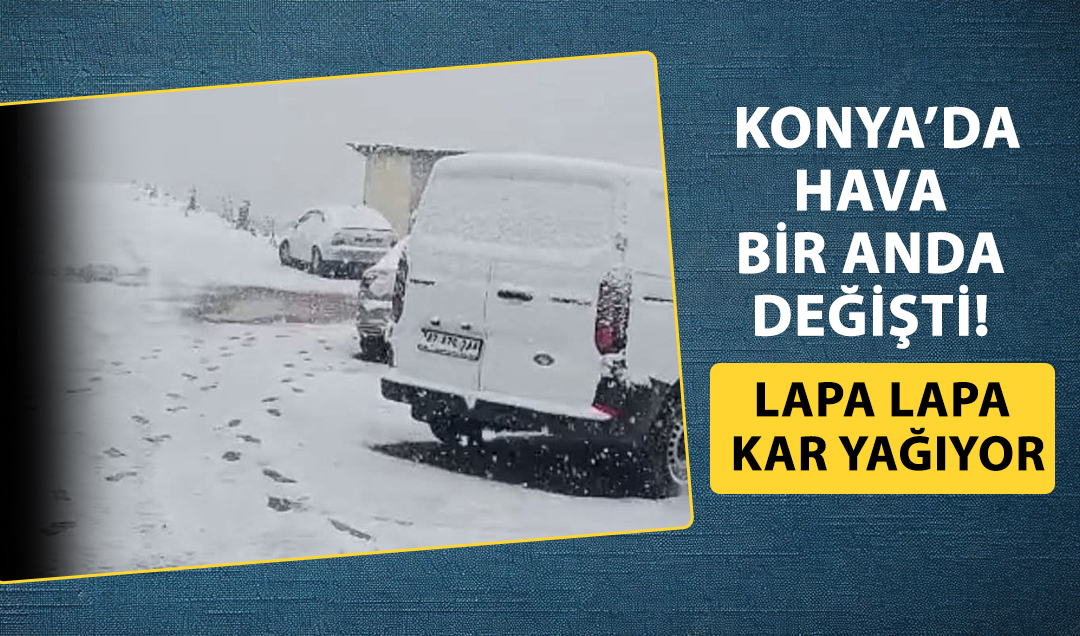 Konya için beklenen kar geldi! Lapa lapa kar yağıyor