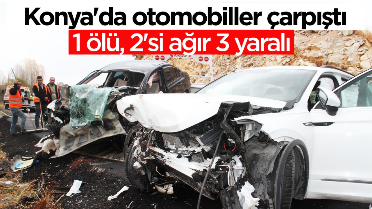 Konya’da otomobiller çarpıştı: 1 ölü, 2’si ağır 3 yaralı