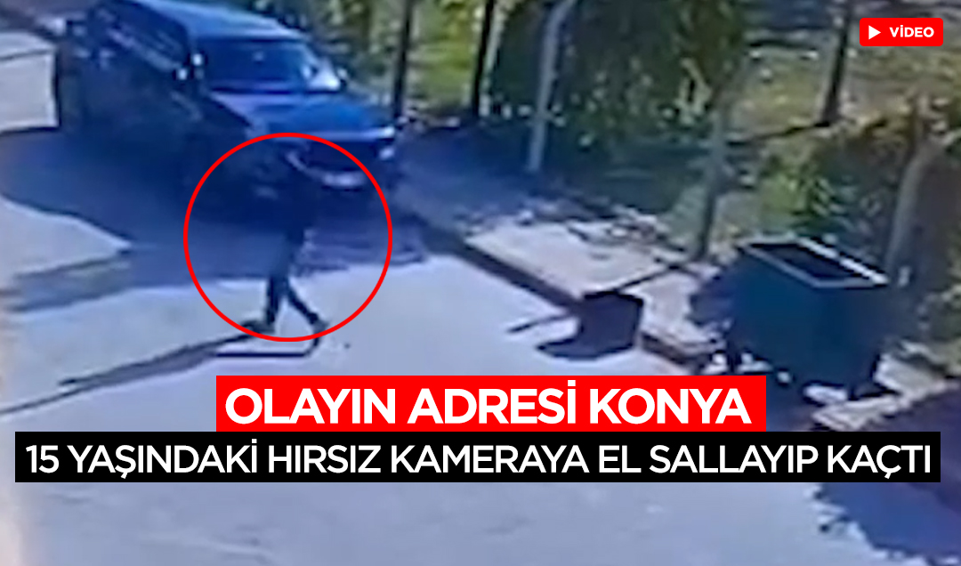 Olayın adresi Konya! 50 bin TL çalan 15 yaşındaki hırsız kameraya el sallayıp kaçtı