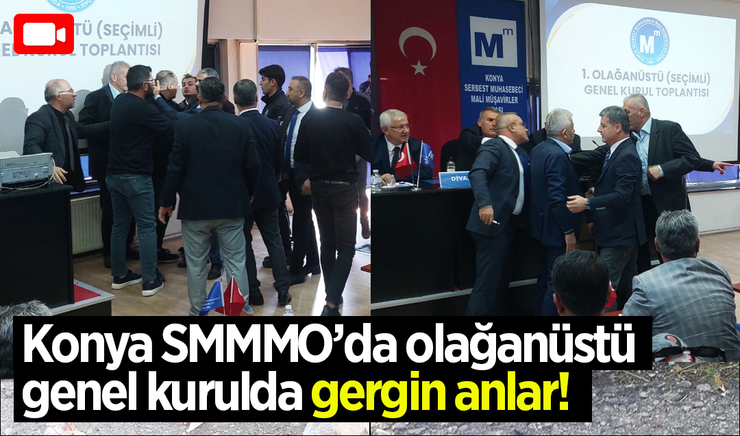 Konya SMMMO’da olağanüstü genel kurulda gergin anlar!