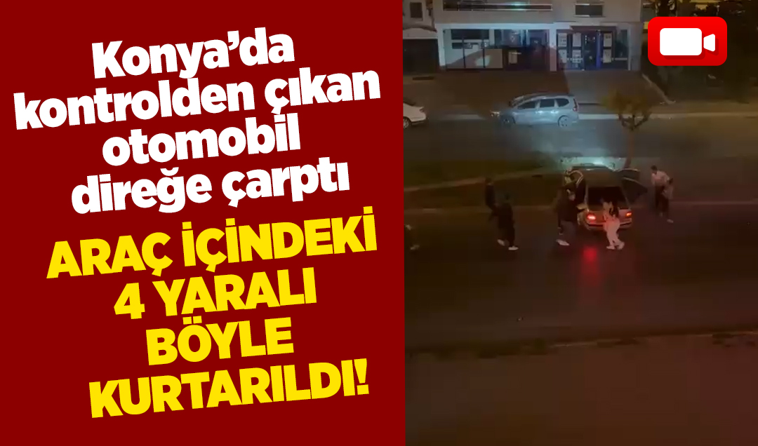 Konya’da kontrolden çıkan otomobil direğe çarptı! Araç içindeki 4 yaralı böyle kurtarıldı!