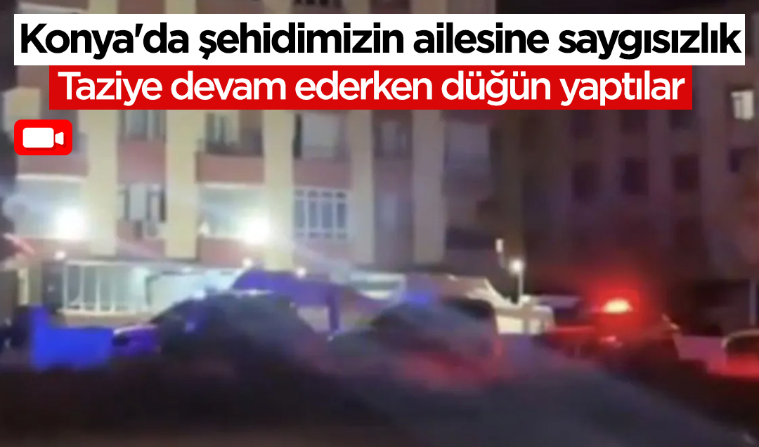 Konya’da şehidimizin ailesine saygısızlık: Taziye devam ederken düğün yaptılar