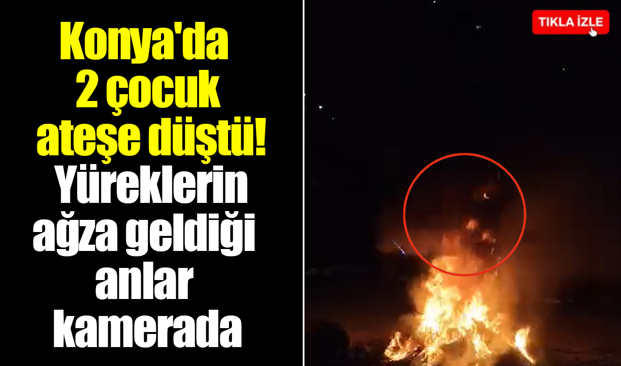 Konya’da 2 çocuk ateşe düştü! Yüreklerin ağza geldiği anlar kamerada