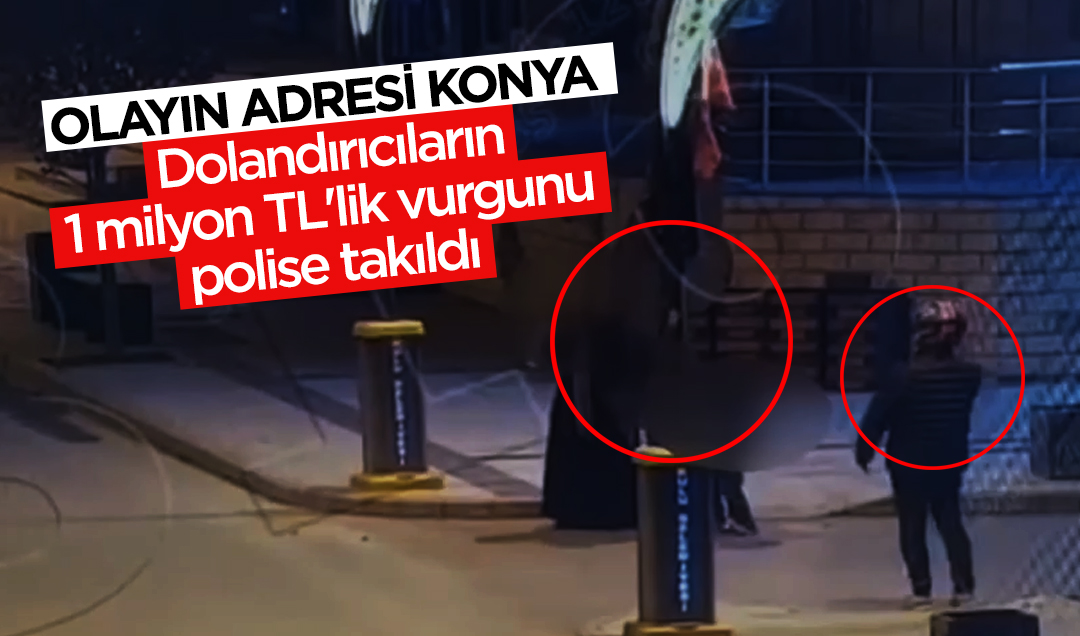 Yer Konya: Dolandırıcıların 1 milyon TL’lik vurgunu polise takıldı
