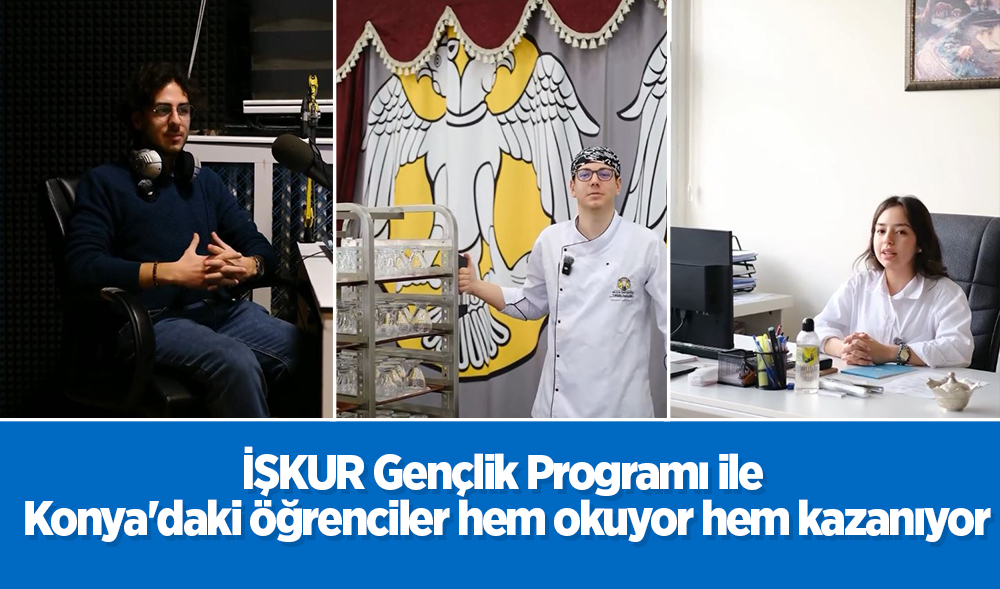 İŞKUR Gençlik Programı ile Konya’daki öğrenciler hem okuyor hem kazanıyor