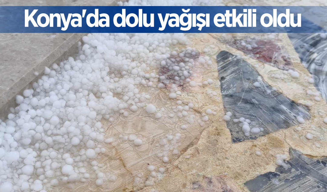 Konya’da dolu yağışı etkili oldu