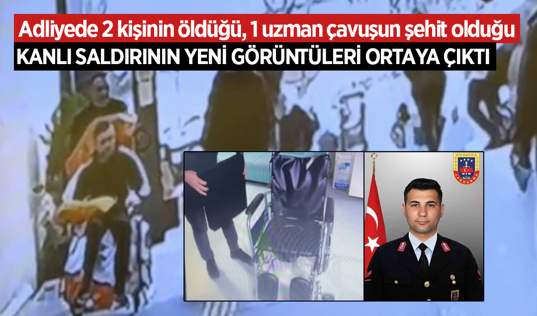 Adliyede 2 kişinin öldüğü, 1 uzman çavuşun şehit olduğu kanlı saldırının yeni görüntüleri ortaya çıktı