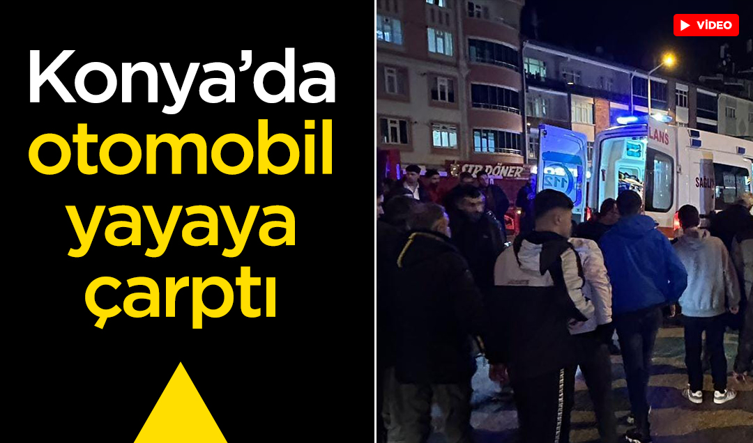 Konya’da otomobil yayaya çarptı