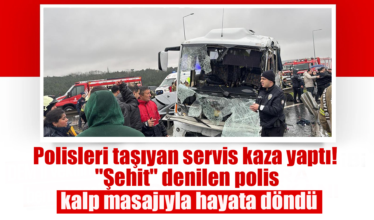 Polisleri taşıyan servis kaza yaptı! “Şehit“ denilen polis kalp masajıyla hayata döndü