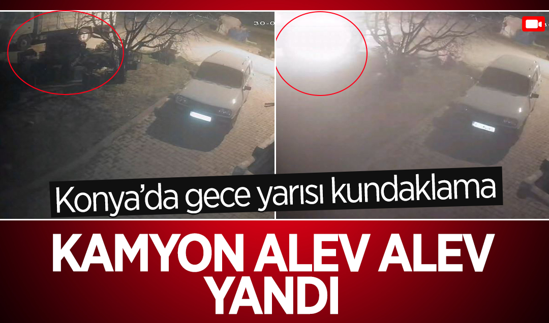 Konya’da gece yarısı kundaklama: Kamyon alev alev yandı