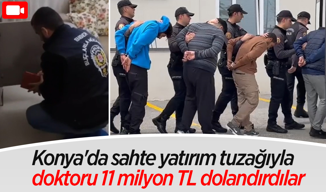 Konya’da sahte yatırım tuzağıyla doktoru 11 milyon TL dolandırdılar