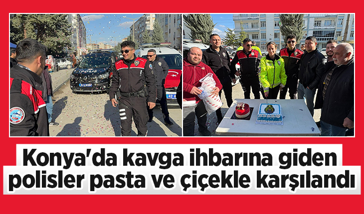 Konya’da kavga ihbarına giden polisler pasta ve çiçekle karşılandı