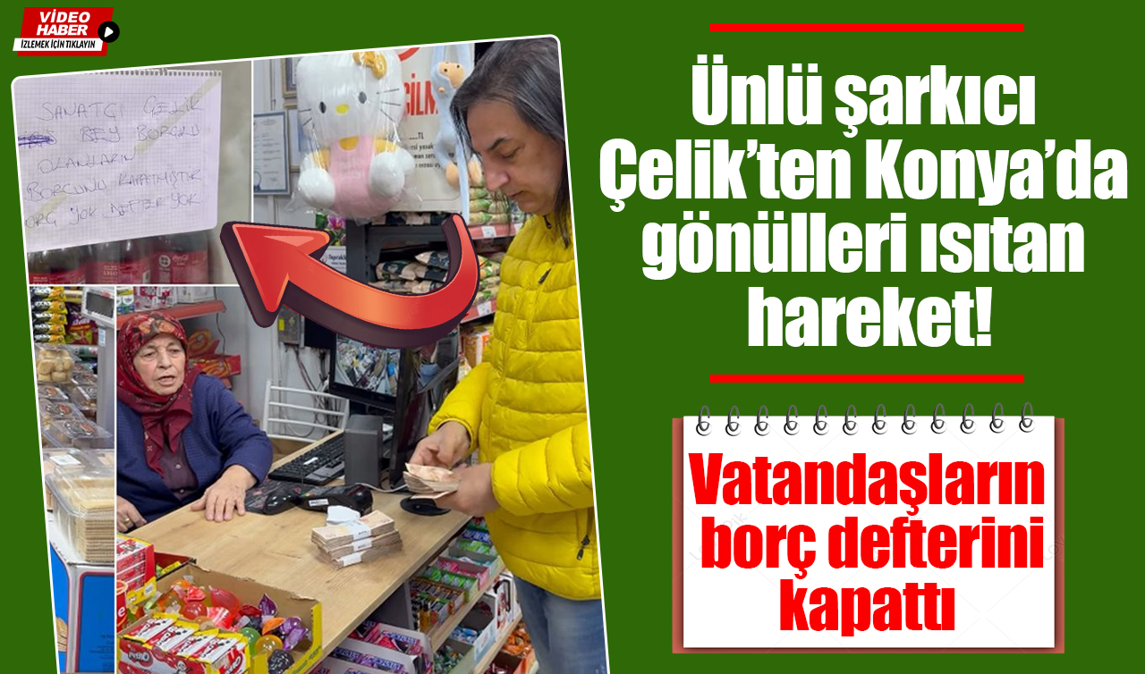 	Ünlü şarkıcı Çelik’ten Konya’da gönülleri ısıtan hareket! Vatandaşların borç defterini kapattı