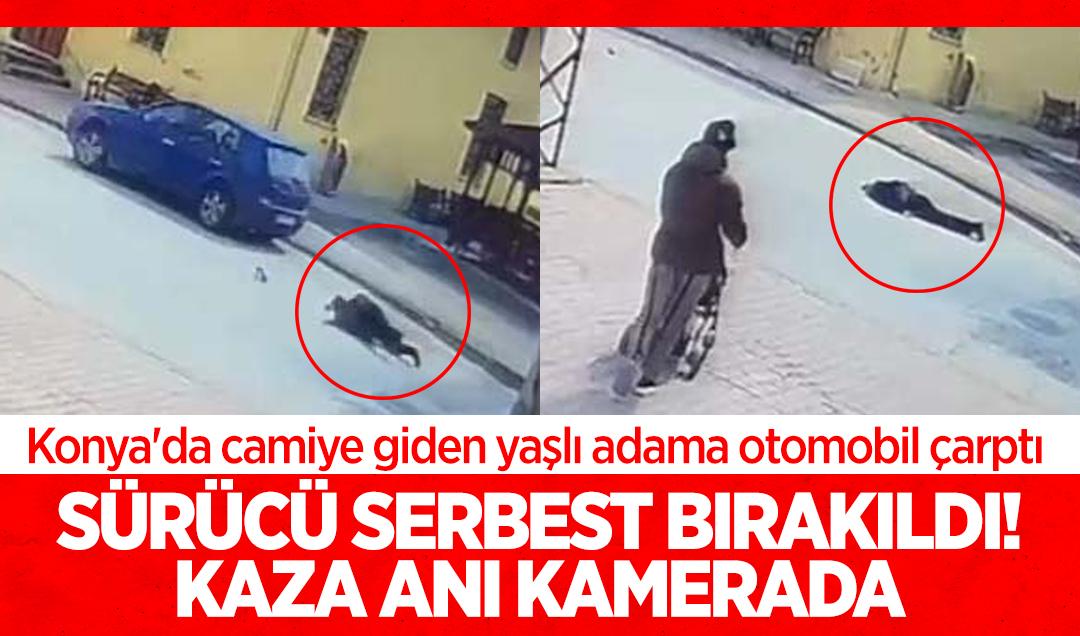 Konya’da camiye giden yaşlı adama otomobil çarptı! Sürücü serbest bırakıldı, Kaza anı kamerada