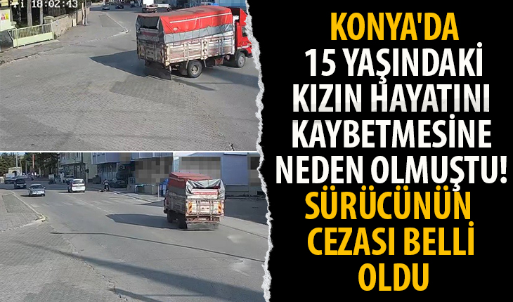 Konya’da 15 yaşındaki kızın hayatını kaybetmesine neden olmuştu! Sürücünün cezası belli oldu