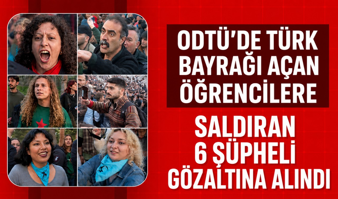 ODTÜ’de Türk bayrağı açan öğrencilere saldıran 6 şüpheli gözaltına alındı