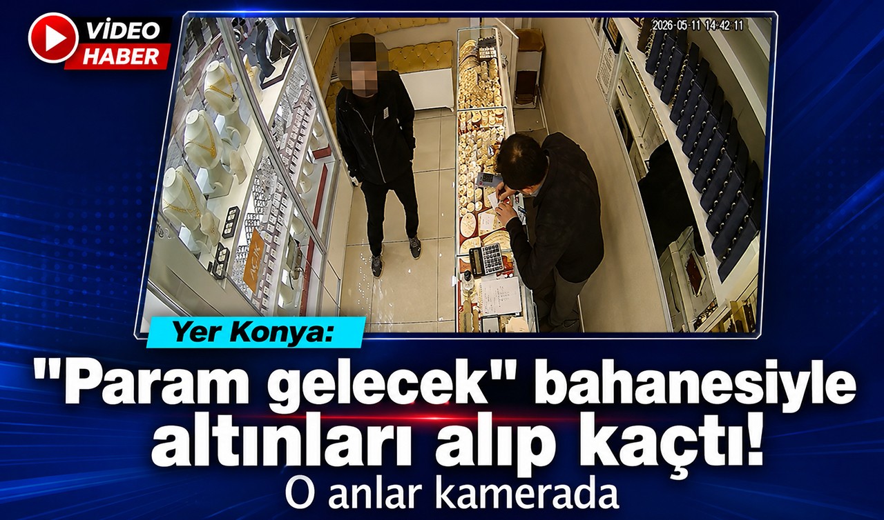 Yer Konya: “Param gelecek“ bahanesiyle altınları alıp kaçtı! O anlar kamerada 