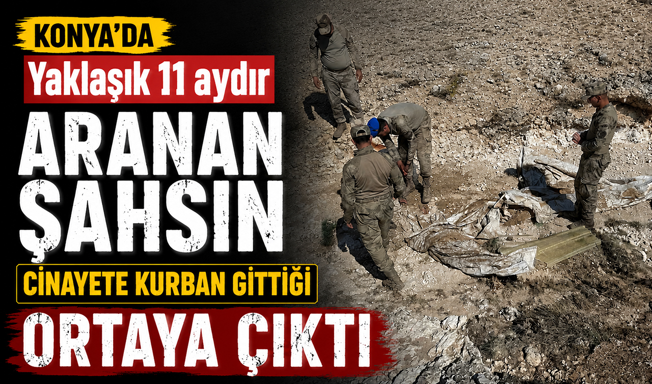 Konya’da yaklaşık 11 aydır aranan şahsın cinayete kurban gittiği ortaya çıktı