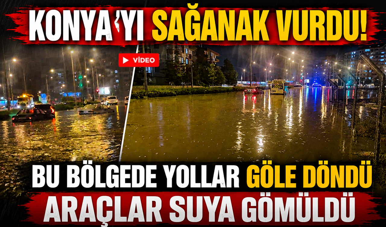 Konya’yı sağanak vurdu! Bu bölgede yollar göle döndü araçlar suya gömüldü