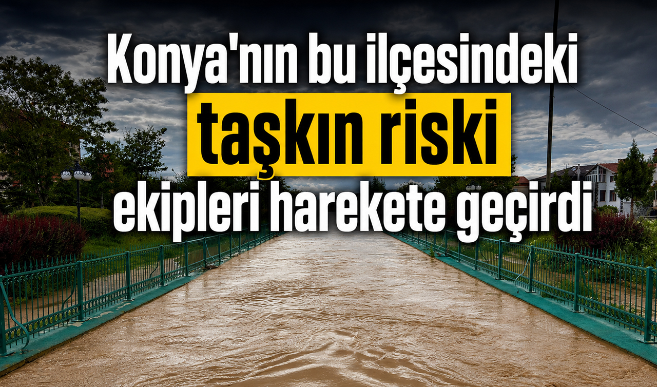 Konya’nın bu ilçesindeki taşkın riski ekipleri harekete geçirdi