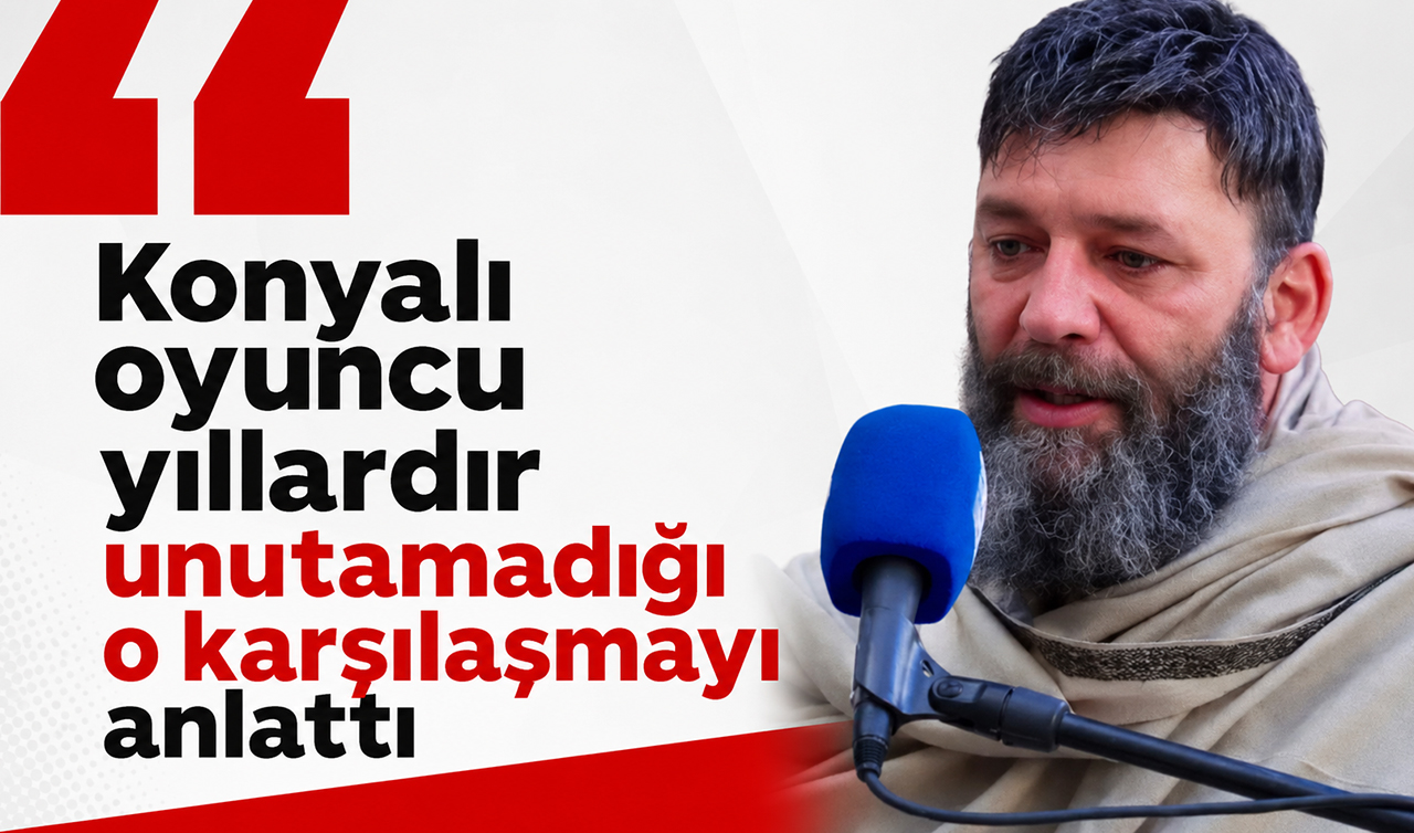 Konyalı oyuncu yıllardır unutamadığı o karşılaşmayı anlattı