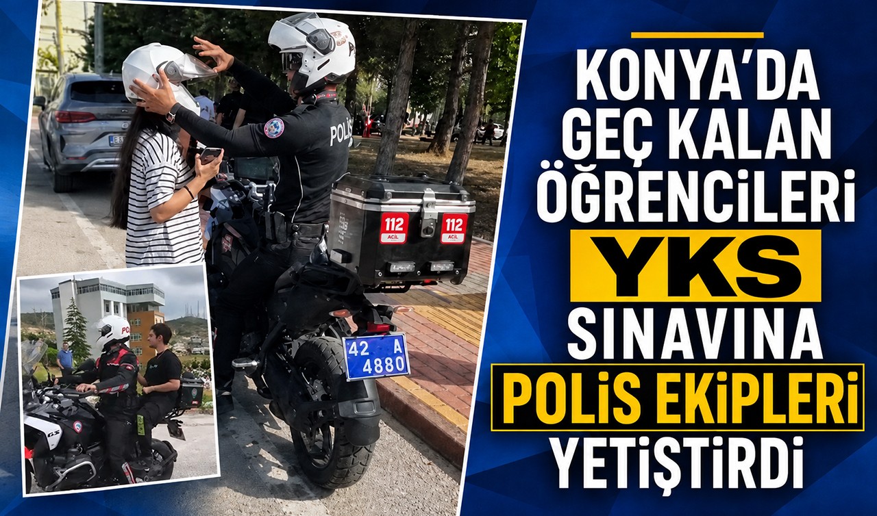 Konya’da geç kalan öğrencileri YKS sınavına polis ekipleri yetiştirdi