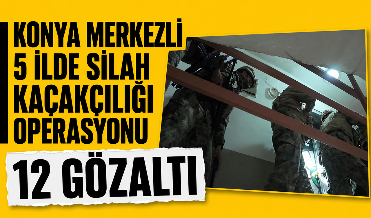 Konya merkezli 5 ilde silah kaçakçılığı operasyonu: 12 gözaltı