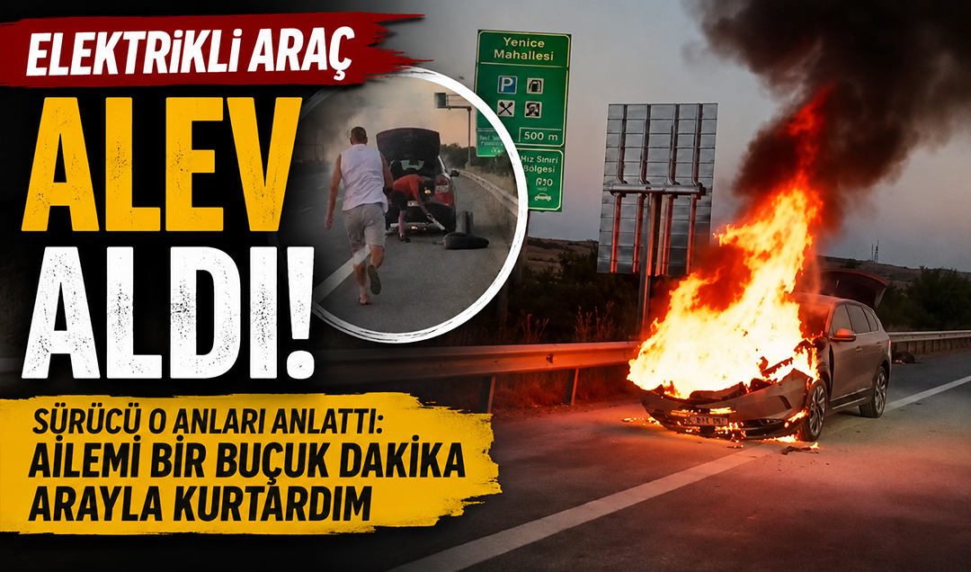 Elektrikli araç alev aldı! Sürücü o anları anlattı: Ailemi bir buçuk dakika arayla kurtardım