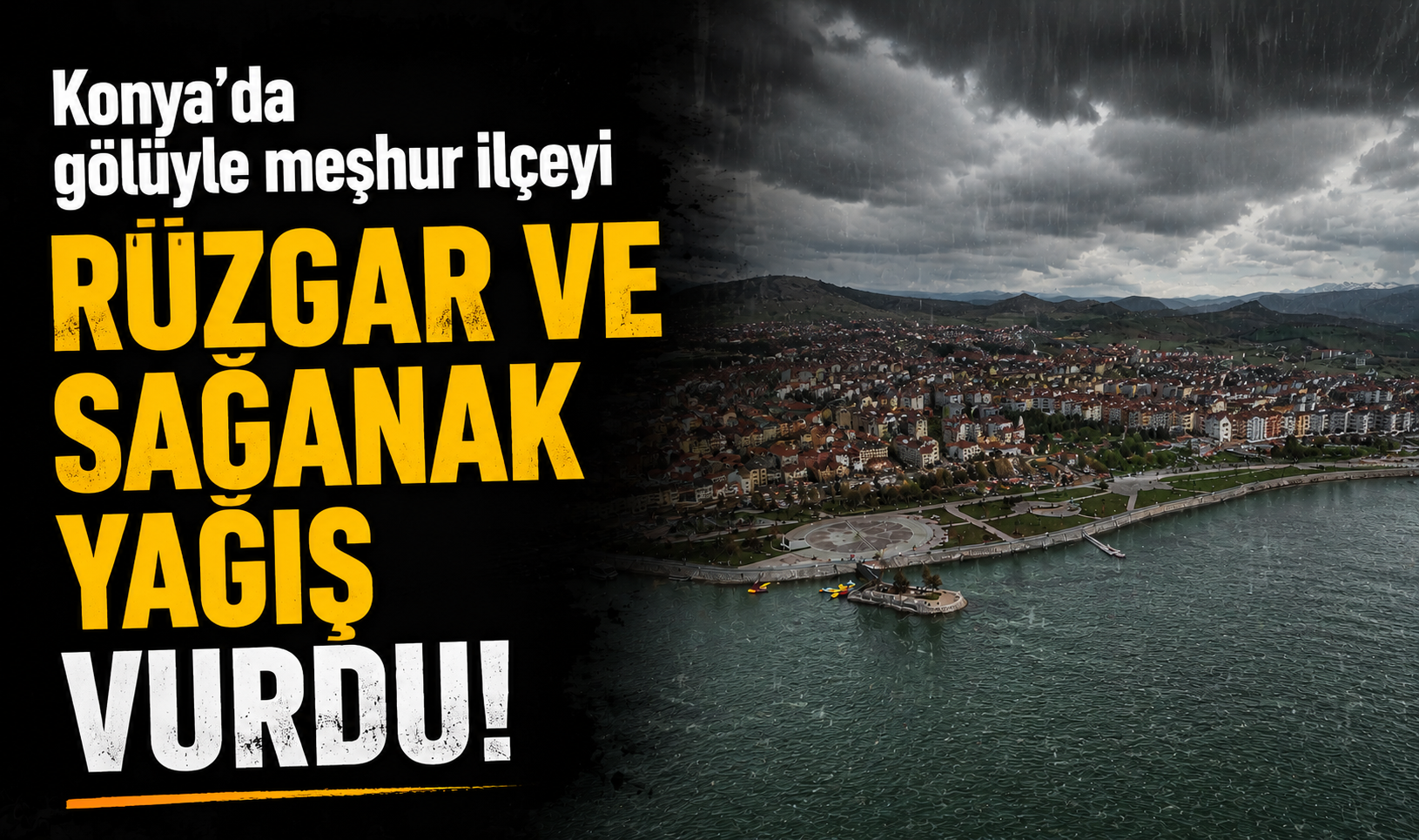 Konya’da gölüyle meşhur ilçeyi rüzgar ve sağanak yağış vurdu! 